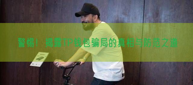 警惕！揭露TP钱包骗局的真相与防范之道