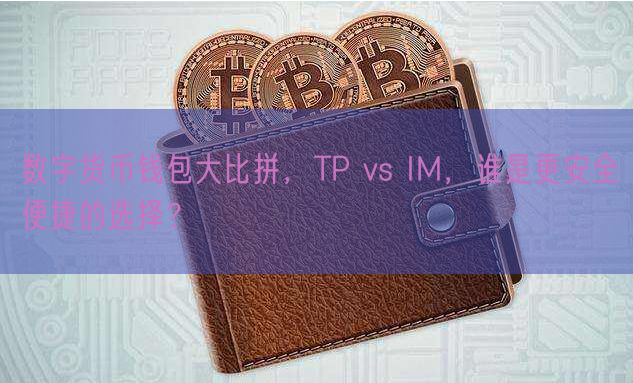 数字货币钱包大比拼，TP vs IM，谁是更安全便捷的选择？