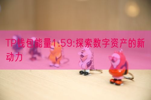 TP钱包能量1.59:探索数字资产的新动力