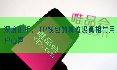 深度剖析，TP钱包的真垃圾真相与用户心声