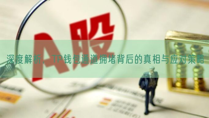 深度解析，TP钱包通道拥堵背后的真相与应对策略