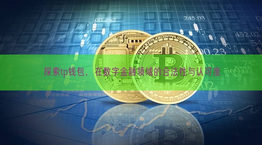 探索tp钱包，在数字金融领域的合法性与认可度