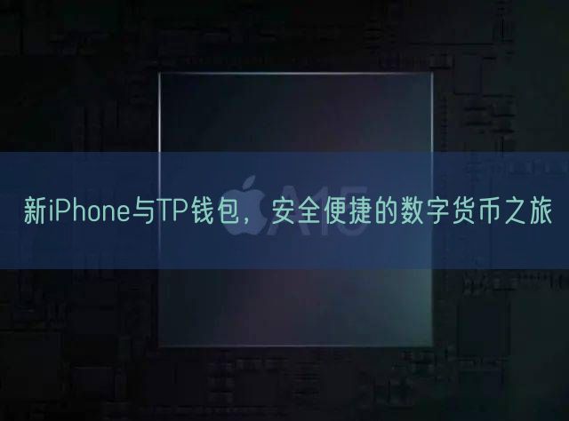 新iPhone与TP钱包，安全便捷的数字货币之旅