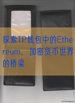 探索TP钱包中的Ethereum，加密货币世界的桥梁