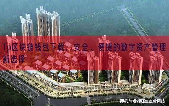 Tp区块链钱包下载，安全、便捷的数字资产管理新选择